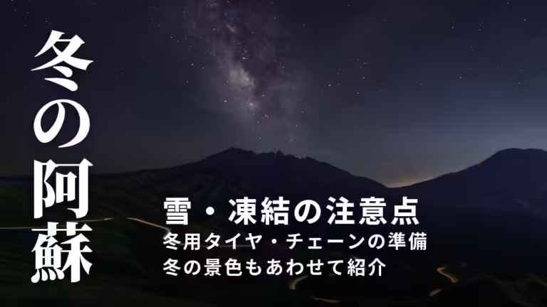 【阿蘇の冬】雪・凍結の道路の注意点と、冬ならではの景色｜ドライブ前の準備ガイド